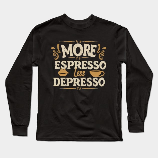More Espresso Less Depresso Typography. Long Sleeve T-Shirt by Chrislkf
